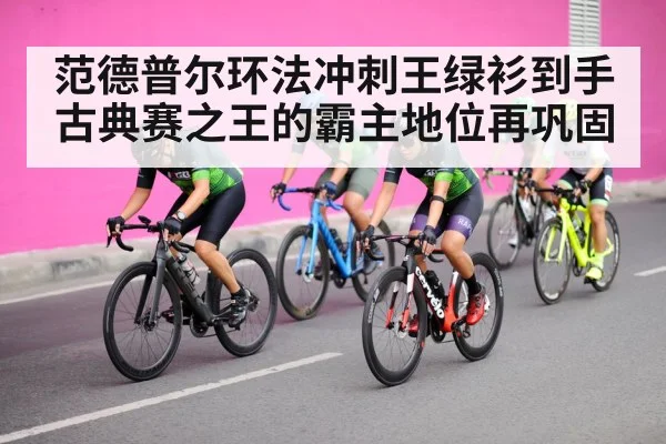 范德普尔环法冲刺王绿衫到手 古典赛之王的霸主地位再巩固